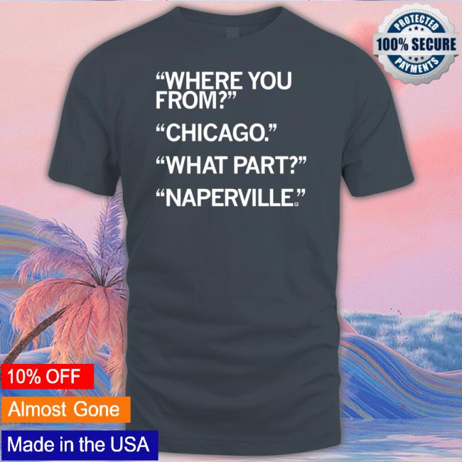 Official Raygun Merch Naperville What Part Of Chicago Shirt Official Raygun Merch Naperville What Part Of Chicago Shirt