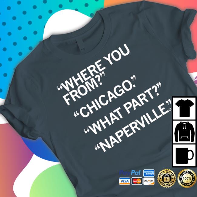 Official Raygun Merch Naperville What Part Of Chicago Shirt Official Raygun Merch Naperville What Part Of Chicago Shirt