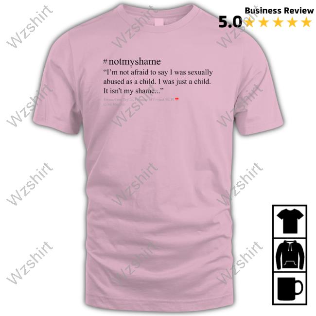 Emma Jane Taylor #Notmyshame I'm Not Afraid To Say I Was Sexually Abused As A Child I Was Just A Child It Isn't My Shame Tee Emma Jane Taylor #Notmyshame I'm Not Afraid To Say I Was Sexually Abused As A Child I Was Just A Child It Isn't My Shame Tee