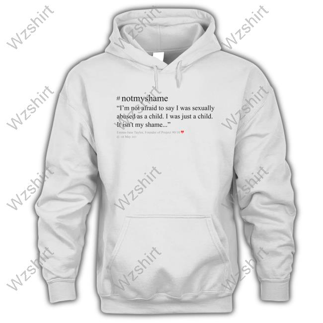 Emma Jane Taylor #Notmyshame I'm Not Afraid To Say I Was Sexually Abused As A Child I Was Just A Child It Isn't My Shame Tee Emma Jane Taylor #Notmyshame I'm Not Afraid To Say I Was Sexually Abused As A Child I Was Just A Child It Isn't My Shame Tee