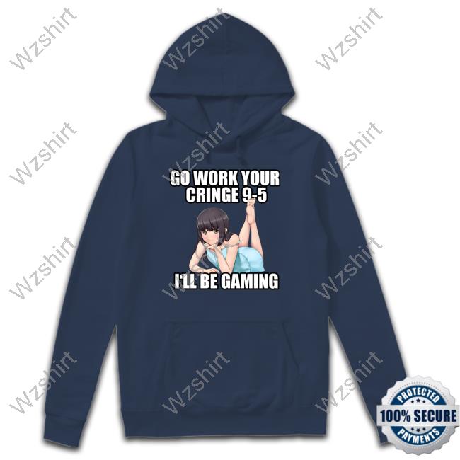 Official Go Work Your Cringe 9-5 I'll Be Gaming Shirts Official Go Work Your Cringe 9-5 I'll Be Gaming Shirts