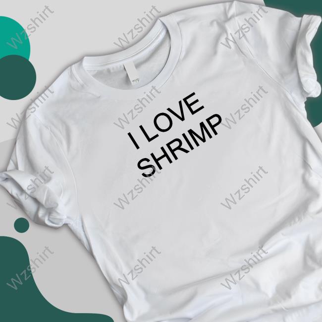 Shirts That Go Hard I Love Shrimp Shirts Shirts That Go Hard I Love Shrimp Shirts