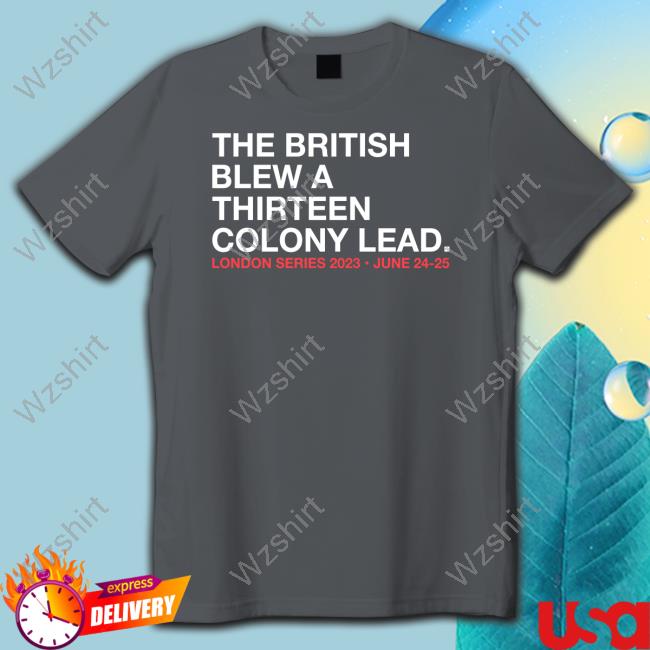 Official Obvious Shirts Shop The British Blew A Thirteen Colony Lead London Series 2023 June 24-25 Tee Shirt Official Obvious Shirts Shop The British Blew A Thirteen Colony Lead London Series 2023 June 24-25 Tee Shirt