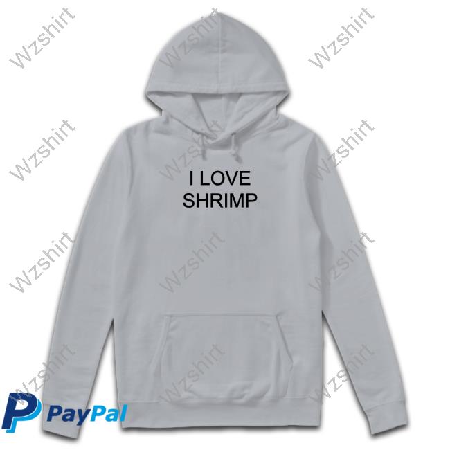 Shirts That Go Hard I Love Shrimp Shirts Shirts That Go Hard I Love Shrimp Shirts