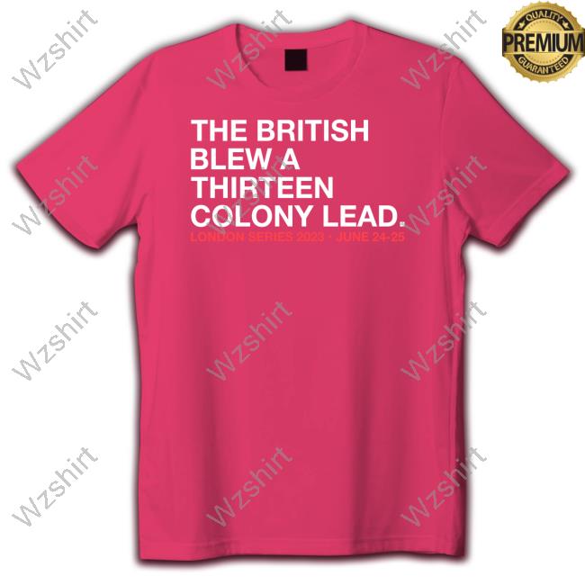 Official Obvious Shirts Shop The British Blew A Thirteen Colony Lead London Series 2023 June 24-25 Tee Shirt Official Obvious Shirts Shop The British Blew A Thirteen Colony Lead London Series 2023 June 24-25 Tee Shirt