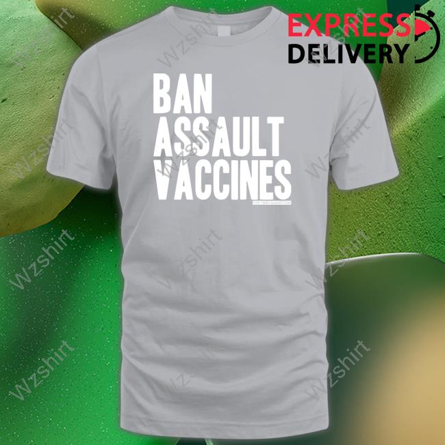 Ban Assault Vaccines Shirts Ban Assault Vaccines Shirts