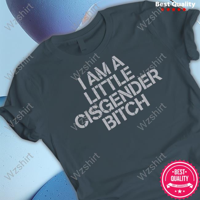 Official I Am A Little Cisgender Bitch T Shirt Official I Am A Little Cisgender Bitch T Shirt