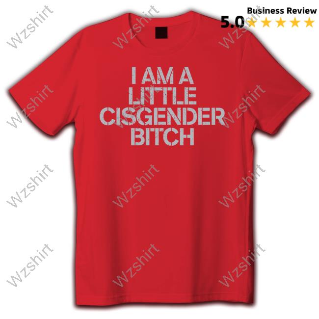 Official I Am A Little Cisgender Bitch T Shirt Official I Am A Little Cisgender Bitch T Shirt