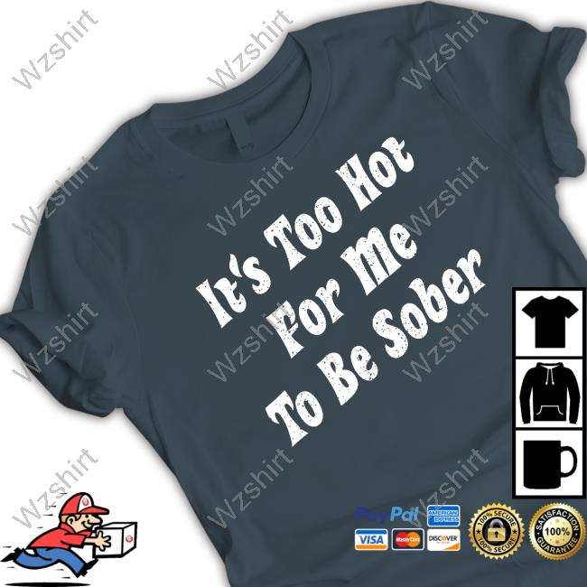 Official Bunker Branding Merch It's Too Hot For Me To Be Sober Shirt Official Bunker Branding Merch It's Too Hot For Me To Be Sober Shirt