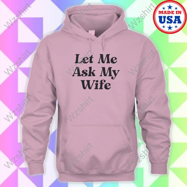 Adam Sandler Let Me Ask My Wife T Shirts Adam Sandler Let Me Ask My Wife T Shirts