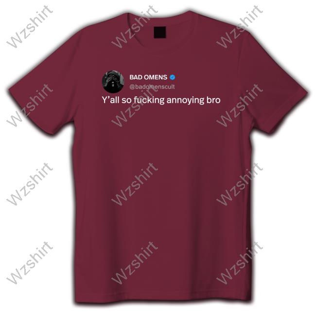 Official Bad Omens Y'all So Fucking Annoying Bro Shirt Official Bad Omens Y'all So Fucking Annoying Bro Shirt