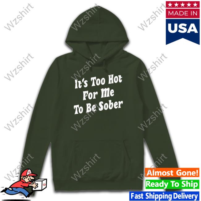 Official Bunker Branding Merch It's Too Hot For Me To Be Sober Shirt Official Bunker Branding Merch It's Too Hot For Me To Be Sober Shirt