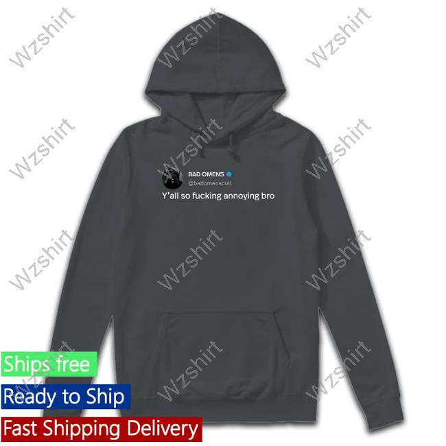 Official Bad Omens Y'all So Fucking Annoying Bro Shirt Official Bad Omens Y'all So Fucking Annoying Bro Shirt
