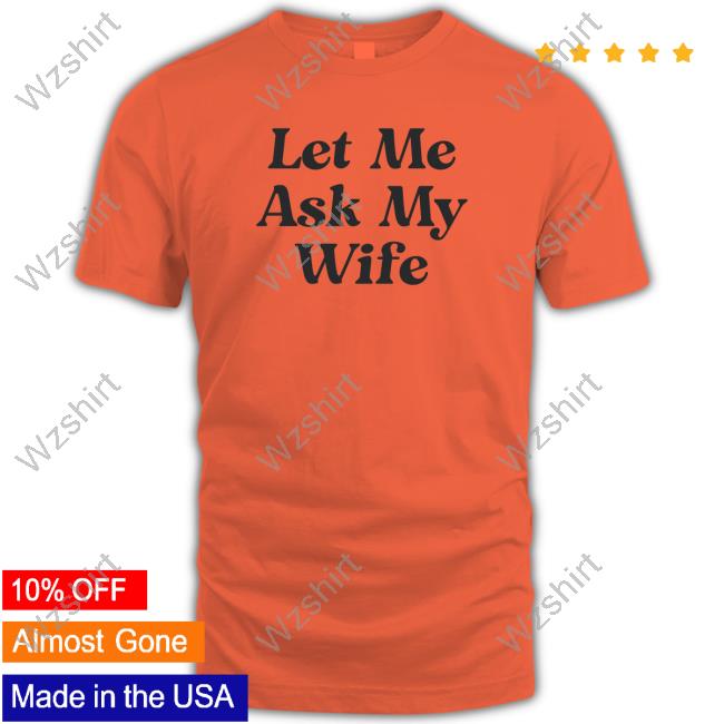 Adam Sandler Let Me Ask My Wife T Shirts Adam Sandler Let Me Ask My Wife T Shirts