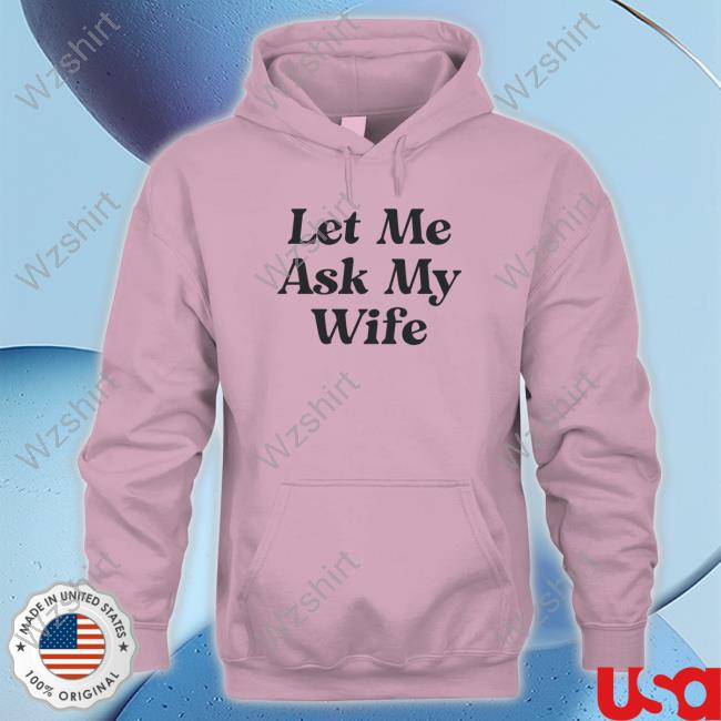 Adam Sandler Let Me Ask My Wife T Shirts Adam Sandler Let Me Ask My Wife T Shirts