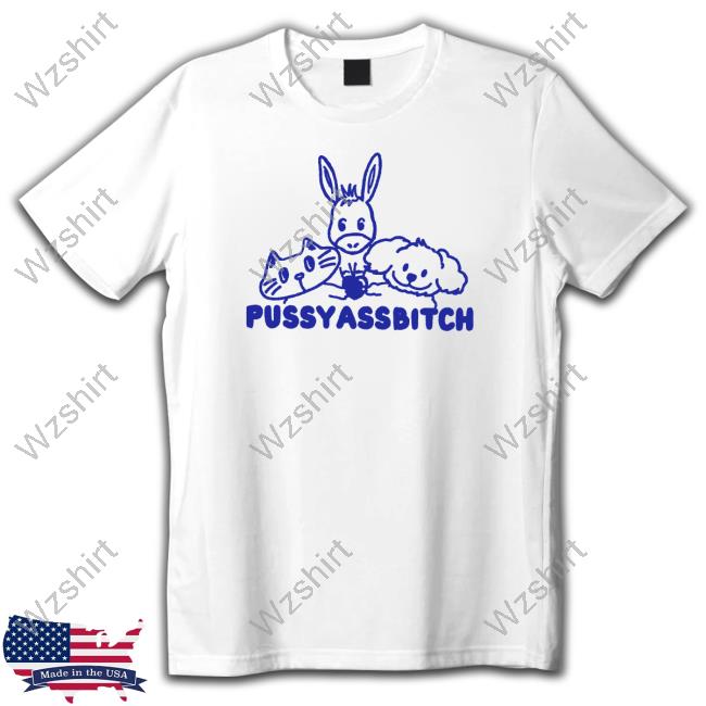 Pussyassbitch T Shirt Pussyassbitch T Shirt