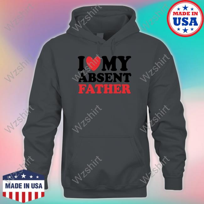 Official Shirts That Go Hard I Heart My Absent Father Shirt Official Shirts That Go Hard I Heart My Absent Father Shirt