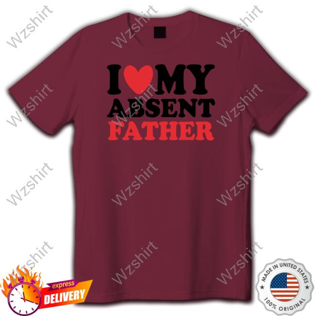 Official Shirts That Go Hard I Heart My Absent Father Shirt Official Shirts That Go Hard I Heart My Absent Father Shirt