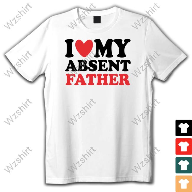 Official Shirts That Go Hard I Heart My Absent Father Shirt Official Shirts That Go Hard I Heart My Absent Father Shirt
