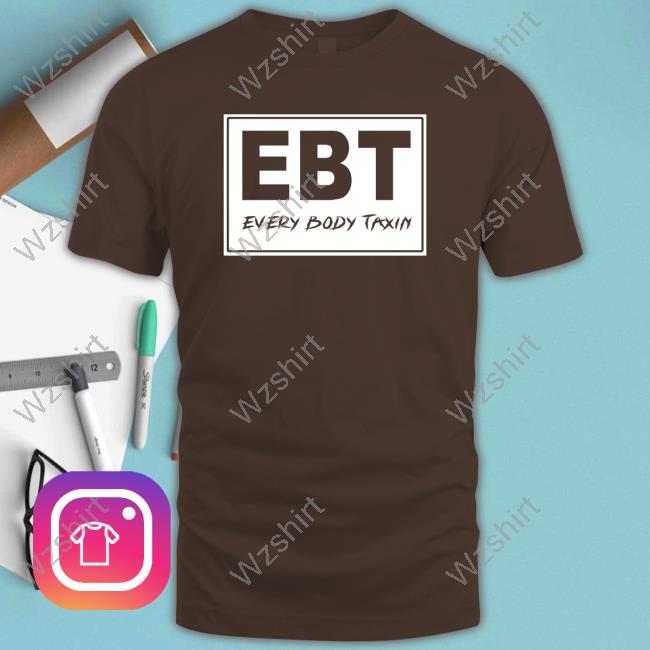 EBT Every Body Taxin T Shirts EBT Every Body Taxin T Shirts