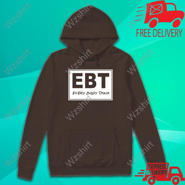 EBT Every Body Taxin T Shirts EBT Every Body Taxin T Shirts