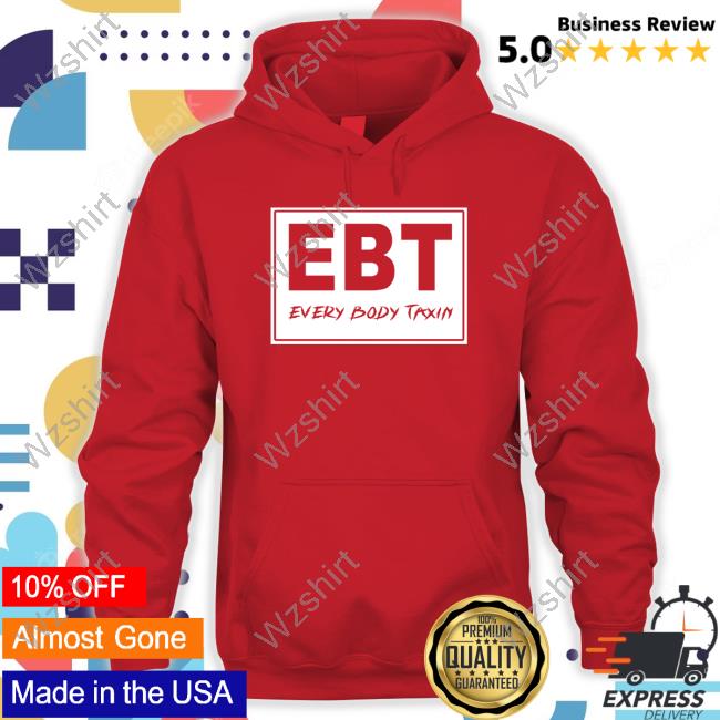 EBT Every Body Taxin T Shirts EBT Every Body Taxin T Shirts